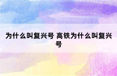 为什么叫复兴号 高铁为什么叫复兴号